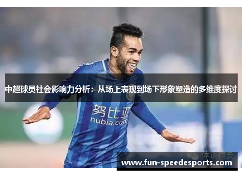 中超球员社会影响力分析：从场上表现到场下形象塑造的多维度探讨