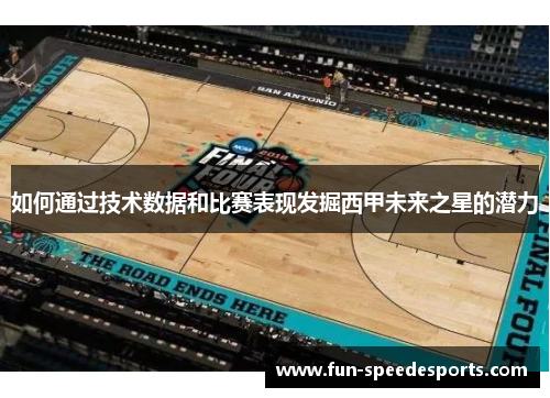 如何通过技术数据和比赛表现发掘西甲未来之星的潜力