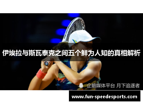 伊埃拉与斯瓦泰克之间五个鲜为人知的真相解析