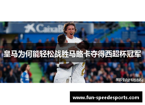皇马为何能轻松战胜马略卡夺得西超杯冠军