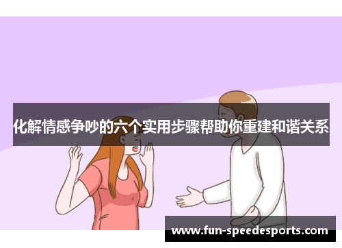 化解情感争吵的六个实用步骤帮助你重建和谐关系