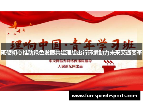 砥砺初心推动绿色发展共建理想出行环境助力未来交通变革