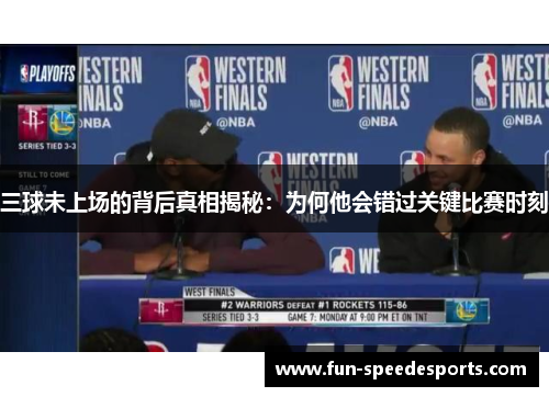 三球未上场的背后真相揭秘：为何他会错过关键比赛时刻