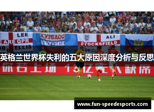 英格兰世界杯失利的五大原因深度分析与反思