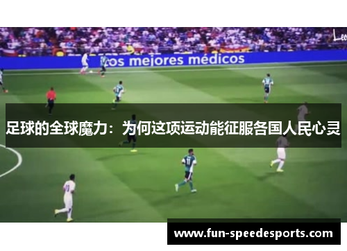足球的全球魔力：为何这项运动能征服各国人民心灵