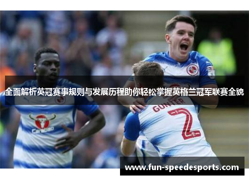 全面解析英冠赛事规则与发展历程助你轻松掌握英格兰冠军联赛全貌 全面解析英冠赛事规则与发展历程助你轻松掌握英格兰冠军联赛全貌