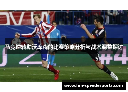 马竞逆转勒沃库森的比赛策略分析与战术调整探讨
